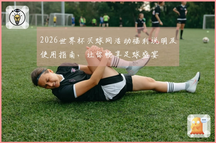 2026世界杯买球网活动福利说明及使用指南，让你畅享足球盛宴