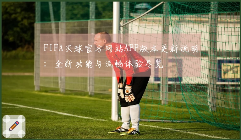 FIFA买球官方网站APP版本更新说明:全新功能与流畅体验尽览