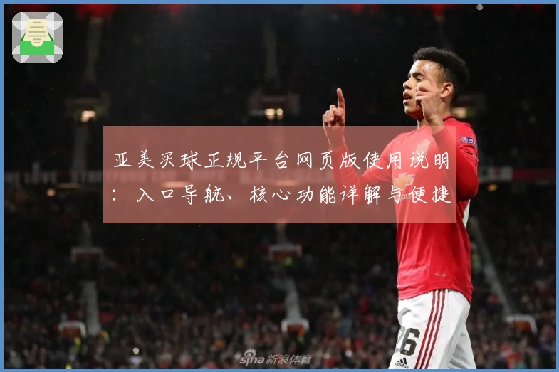 亚美买球正规平台网页版使用说明:入口导航、核心功能详解与便捷体验指南